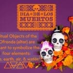 A picture of painted skulls in front of a purple background. It reads "Ritual Objects of the Ofrenda (altar) are meant to symbolize the four elements: fire, earth, air, & water."