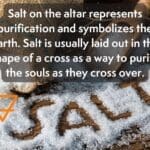 A picture of spilled salt with the word "salt" drawn in it. It reads "Salt on the altar represents purification and symbolizes the earth. Salt is usually laid out in the shape of a cross as a way to purify the souls as they cross over."